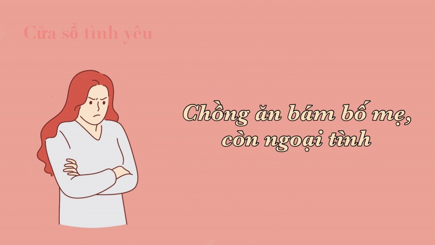 Chồng ăn bám bố mẹ còn ngoại tình